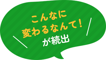 「こんなに変わるなんて!」が続出